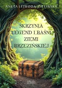 Skrzynia legend i baśni Ziemi Brzezińskiej. Autor: ANETA LEJWODA-ZIELIŃSKA. Dobreksiazki.pl Okładka książki Skrzynia legend i baśni Ziemi Brzezińskiej