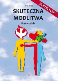 Skuteczna modlitwa. Przewodnik. Autor: brat Filip. Dobreksiazki.pl Okładka książki Skuteczna modlitwa. Przewodnik
