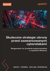 Skuteczne strategie obrony przed zaawansowanymi cyberatakami. Reagowanie na incydenty bezpieczeństwa w systemie Windows. Autor: Anatoly Tykushin, Svetlana Ostrovskaya. Dobreksiazki.pl Okładka książki Skuteczne strategie obrony przed zaawansowanymi cyberatakami. Reagowanie na incydenty bezpieczeństwa w systemie Windows
