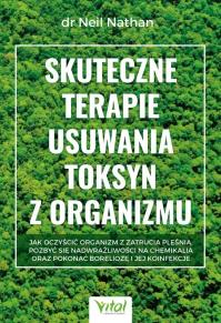 Skuteczne terapie usuwania toksyn z organizmu. Jak oczyścić organizm z zatrucia pleśnią, pozbyć się nadwrażliwości na chemikalia oraz pokonać boreliozę i jej koinfekcje. Autor: Neil Nathan. Dobreksiazki.pl Okładka książki Skuteczne terapie usuwania toksyn z organizmu. Jak oczyścić organizm z zatrucia pleśnią, pozbyć się nadwrażliwości na chemikalia oraz pokonać boreliozę i jej koinfekcje