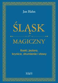 Śląsk magiczny. Rzeki, jeziora, krynice.... Autor: Jan Hahn. Dobreksiazki.pl Okładka książki Śląsk magiczny. Rzeki, jeziora, krynice...