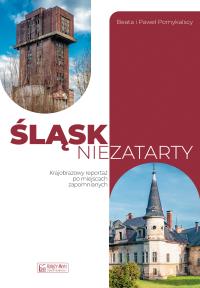 Śląsk niezatarty. Krajobrazowy reportaż po miejscach zapomnianych. Autor: Beata Pomykalska, Paweł Pomykalski. Dobreksiazki.pl Okładka książki Śląsk niezatarty. Krajobrazowy reportaż po miejscach zapomnianych
