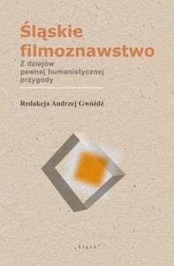 Okładka książki Śląskie filmoznawstwo. Z dziejów pewnej...