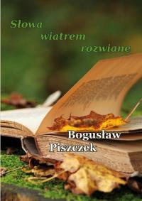 Słowa wiatrem rozwiane. Autor: Bogusław Piszczek. Dobreksiazki.pl Okładka książki Słowa wiatrem rozwiane