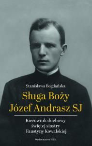 Sługa Boży Józef Andrasz SJ. Autor: Stanisława Bogdańska. Dobreksiazki.pl Okładka książki Sługa Boży Józef Andrasz SJ