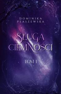 Sługa ciemności. Tom 1. Autor: Płaszewska Dominika. Dobreksiazki.pl Okładka książki Sługa ciemności. Tom 1
