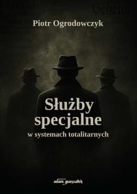 Służby specjalne w systemach totalitarnych. Autor: Piotr Ogrodowczyk. Dobreksiazki.pl Okładka książki Służby specjalne w systemach totalitarnych