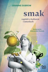 Smak. Zapiski o kulturze i zmysłac. Autor: Jehanne Dubrow. Dobreksiazki.pl Okładka książki Smak. Zapiski o kulturze i zmysłac