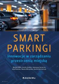 SMART PARKINGI. Innowacje w zarządzaniu przestrzenią miejską. Autor: Monika Ziółko, Dorota Dziedzic, Katarzyna Szczecina, Julia Potoniec, Natalia Wilczyńska, Kamila Ziem. Dobreksiazki.pl Okładka książki SMART PARKINGI. Innowacje w zarządzaniu przestrzenią miejską