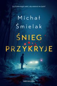 Śnieg przykryje. Autor: Michał Śmielak. Dobreksiazki.pl Okładka książki Śnieg przykryje