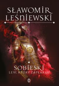 Sobieski. Lew, który zapłakał. Autor: Leśniewski Sławomir. Dobreksiazki.pl Okładka książki Sobieski. Lew, który zapłakał
