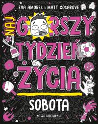 Sobota. Najgorszy tydzień życia. Autor: Matt Cosgrove, Eva Amores. Dobreksiazki.pl Okładka książki Sobota. Najgorszy tydzień życia