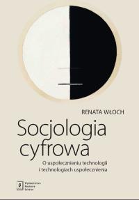 Socjologia cyfrowa. Autor: Włoch Renata. Dobreksiazki.pl Okładka książki Socjologia cyfrowa
