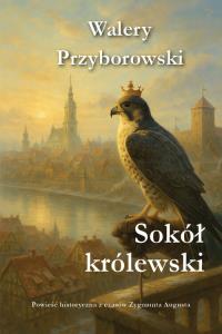 Sokół królewski. Autor: Walery Przyborowski. Dobreksiazki.pl Okładka książki Sokół królewski