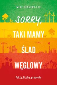 Sorry, taki mamy ślad węglowy. Fakty, liczby, procenty - uszkodzone. Autor: Berners-Lee Mike. Dobreksiazki.pl Okładka książki Sorry, taki mamy ślad węglowy. Fakty, liczby, procenty - uszkodzone
