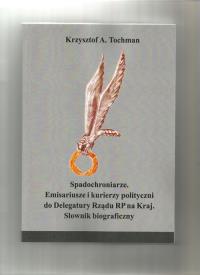 Spadochroniarze.Emisariusze i kurierzy polityczni do Delegatury Rządu RP na Kraj. Autor: Tochman Krzysztof A.. Dobreksiazki.pl Okładka książki Spadochroniarze.Emisariusze i kurierzy polityczni do Delegatury Rządu RP na Kraj