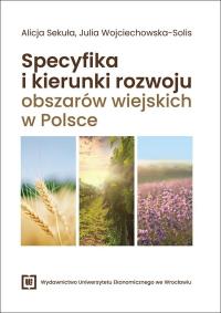 Specyfika i kierunki rozwoju obszarów wiejskich.... Autor: Alicja Sekuła, Wojciechowska-Solis Julia. Dobreksiazki.pl Okładka książki Specyfika i kierunki rozwoju obszarów wiejskich...