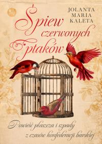 Śpiew czerwonych ptaków. Autor: Kaleta Jolata Maria. Dobreksiazki.pl Okładka książki Śpiew czerwonych ptaków