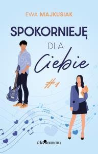 Spokornieję dla Ciebie Tom 1. Autor: Ewa Majkusiak. Dobreksiazki.pl Okładka książki Spokornieję dla Ciebie Tom 1