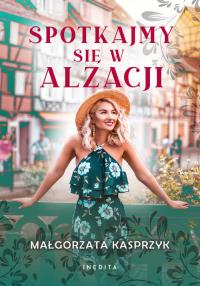 Spotkajmy się w Alzacji. Autor: Kasprzyk Małgorzata. Dobreksiazki.pl Okładka książki Spotkajmy się w Alzacji