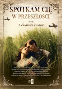 Spotkam cię w przeszłości. Autor: Aleksandra Palasek. Dobreksiazki.pl Okładka książki Spotkam cię w przeszłości