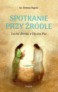 Spotkanie przy źródle Lectio divina z Ojcem Pio. Autor: Tomasz Rąpała. Dobreksiazki.pl Okładka książki Spotkanie przy źródle Lectio divina z Ojcem Pio