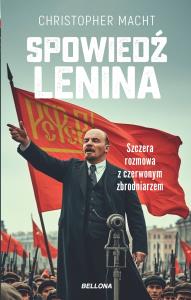 Spowiedź Lenina. Szczera rozmowa z czerwonym zbrodniarzem. Autor: Christopher Macht. Dobreksiazki.pl Okładka książki Spowiedź Lenina. Szczera rozmowa z czerwonym zbrodniarzem
