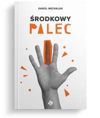 Środkowy palec. Autor: Michalak Karol. Dobreksiazki.pl Okładka książki Środkowy palec