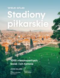 Okładka książki Stadiony piłkarskie. Wielki atlas. 1000 niesamowitych boisk i ich historie