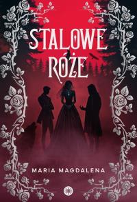 Stalowe róże. Autor: Maria Magdalena. Dobreksiazki.pl Okładka książki Stalowe róże