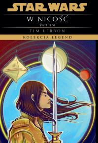 Star Wars. Kolekcja Legend. Świt Jedi. W nicość. Autor: Lebbon Tim. Dobreksiazki.pl Okładka książki Star Wars. Kolekcja Legend. Świt Jedi. W nicość