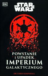 Star Wars. Powstanie i upadek Imperium Galaktycznego. Autor: Kempshall Chris. Dobreksiazki.pl Okładka książki Star Wars. Powstanie i upadek Imperium Galaktycznego