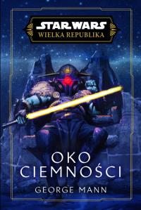 Star Wars. Wielka Republika. Oko ciemności. Autor: George Mann. Dobreksiazki.pl Okładka książki Star Wars. Wielka Republika. Oko ciemności