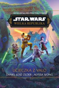 Star Wars. Wielka Republika. Ucieczka z Valo. Autor: Alyssa Wong, Daniel Jos Older, Anna Hikiert-Bereza. Dobreksiazki.pl Okładka książki Star Wars. Wielka Republika. Ucieczka z Valo
