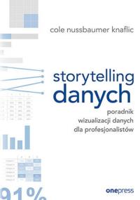 Storytelling danych. Poradnik wizualizacji danych. Autor: Cole Nussbaumer Knaflic. Dobreksiazki.pl Okładka książki Storytelling danych. Poradnik wizualizacji danych