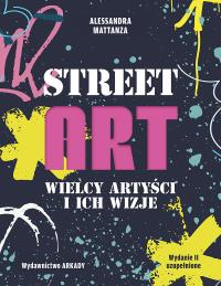 Street Art. Wielcy artyści i ich wizje. Autor: Alessandra Mattanza. Dobreksiazki.pl Okładka książki Street Art. Wielcy artyści i ich wizje