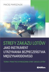 Strefy zakazu lotów jako instrument utrzymania bezpieczeństwa międzynarodowego. Autor: Marszałek Maciej. Dobreksiazki.pl Okładka książki Strefy zakazu lotów jako instrument utrzymania bezpieczeństwa międzynarodowego