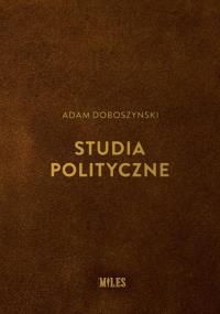 Studia polityczne. Autor: Adam Doboszyński. Dobreksiazki.pl Okładka książki Studia polityczne