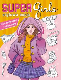 Stylowa misja. Super Girls!. Autor: Opracowanie zbiorowe. Dobreksiazki.pl Okładka książki Stylowa misja. Super Girls!