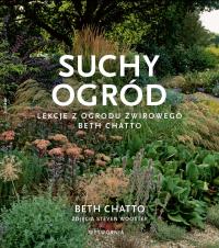 Suchy ogród. Lekcje z Ogrodu Żwirowego Beth Chatto. Autor: Beth Chatto. Dobreksiazki.pl Okładka książki Suchy ogród. Lekcje z Ogrodu Żwirowego Beth Chatto