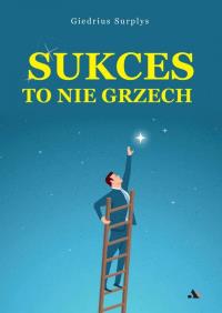 Sukces to nie grzech. Autor: Giedrius Surplys. Dobreksiazki.pl Okładka książki Sukces to nie grzech