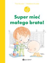 Super mieć małego brata. Autor: Flore Brunelet, Madeleine Brunelet. Dobreksiazki.pl Okładka książki Super mieć małego brata