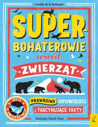 Superbohaterowie wśród zwierząt. Prawdziwe opowieści i fascynujące fakty. Autor: Bedoyere de la Camilla. Dobreksiazki.pl Okładka książki Superbohaterowie wśród zwierząt. Prawdziwe opowieści i fascynujące fakty