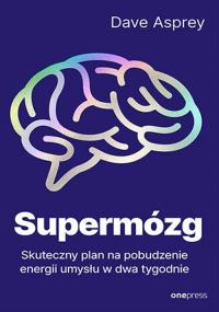 Supermózg. Skuteczny plan na pobudzenie energi. Autor: Dave Asprey. Dobreksiazki.pl Okładka książki Supermózg. Skuteczny plan na pobudzenie energi