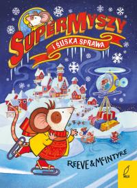 SuperMyszy i śliska sprawa Tom 4. Autor: Philip Reeve. Dobreksiazki.pl Okładka książki SuperMyszy i śliska sprawa Tom 4