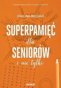 Superpamięć dla seniorów i nie tylko. Autor: Paulina Mechło. Dobreksiazki.pl Okładka książki Superpamięć dla seniorów i nie tylko