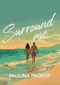 Surround me. Tom 1. Autor: Paulina Prokop. Dobreksiazki.pl Okładka książki Surround me. Tom 1