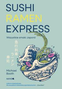 Sushi Ramen Express Wszystkie smaki Japonii. Autor: Michael Booth. Dobreksiazki.pl Okładka książki Sushi Ramen Express Wszystkie smaki Japonii