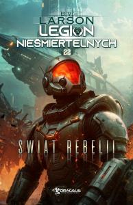 Świat Rebelii. Legion Nieśmiertelnych. Tom 22. Autor: Larson B.V.. Dobreksiazki.pl Okładka książki Świat Rebelii. Legion Nieśmiertelnych. Tom 22