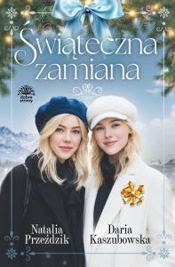 Świąteczna zamiana. Autor: Kaszubowska Daria, Przeździk Natalia. Dobreksiazki.pl Okładka książki Świąteczna zamiana